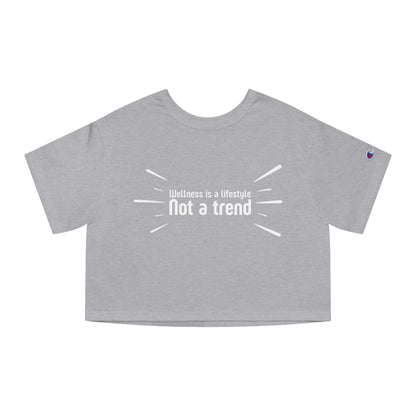 Champion Wellness is a lifestyle, not a trend Cropped T-Shirt